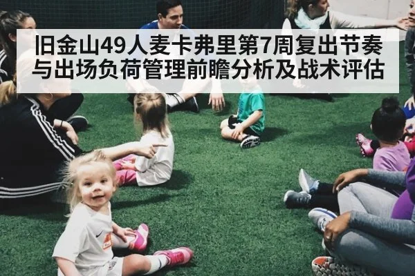 旧金山49人麦卡弗里第7周复出节奏与出场负荷管理前瞻分析及战术评估